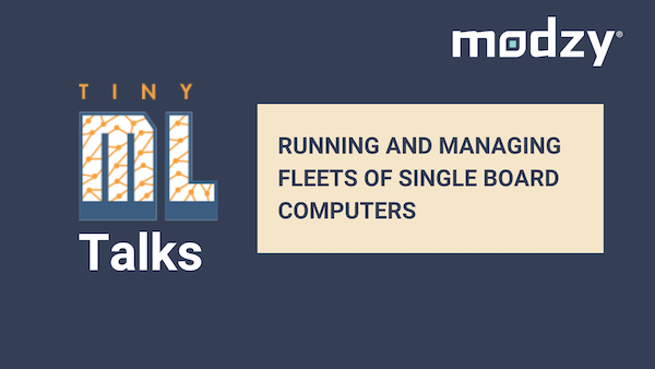 tinyML Talks: Running and Managing Fleets of Single Board Computers at Scale